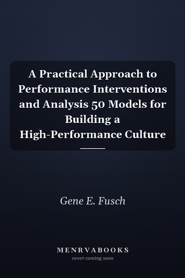A Practical Approach to Performance Interventions and Analysis 50 Models for Building a High-Performance Culture