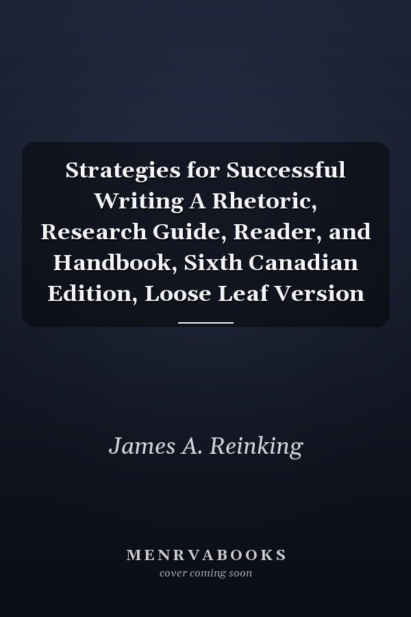 Strategies for Successful Writing A Rhetoric, Research Guide, Reader, and Handbook, Sixth Canadian Edition, Loose Leaf Version