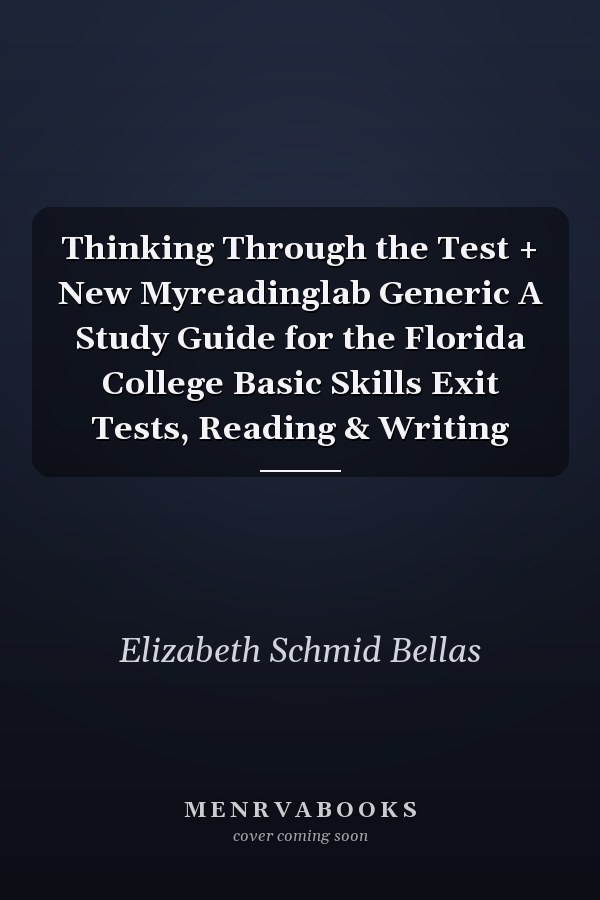 Thinking Through the Test + New Myreadinglab Generic A Study Guide for the Florida College Basic Skills Exit Tests, Reading & Writing