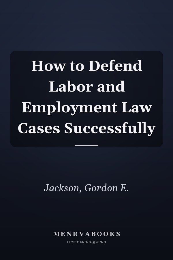 How to Defend Labor and Employment Law Cases Successfully