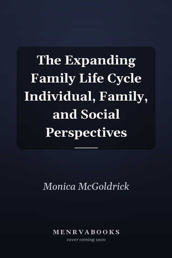 The Expanding Family Life Cycle Individual, Family, and Social Perspectives