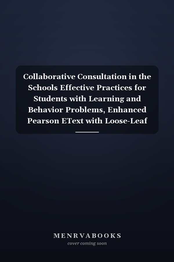 Collaborative Consultation in the Schools Effective Practices for Students with Learning and Behavior Problems, Enhanced Pearson EText with Loose-Leaf Version -- Access Card Package