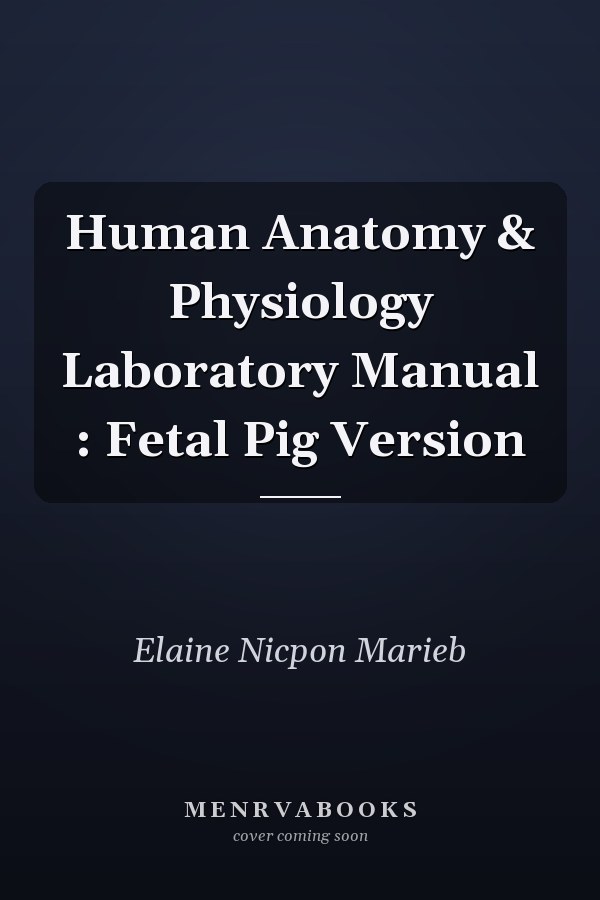 Human Anatomy & Physiology Laboratory Manual : Fetal Pig Version