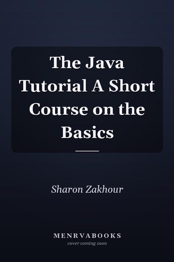 The Java Tutorial A Short Course on the Basics