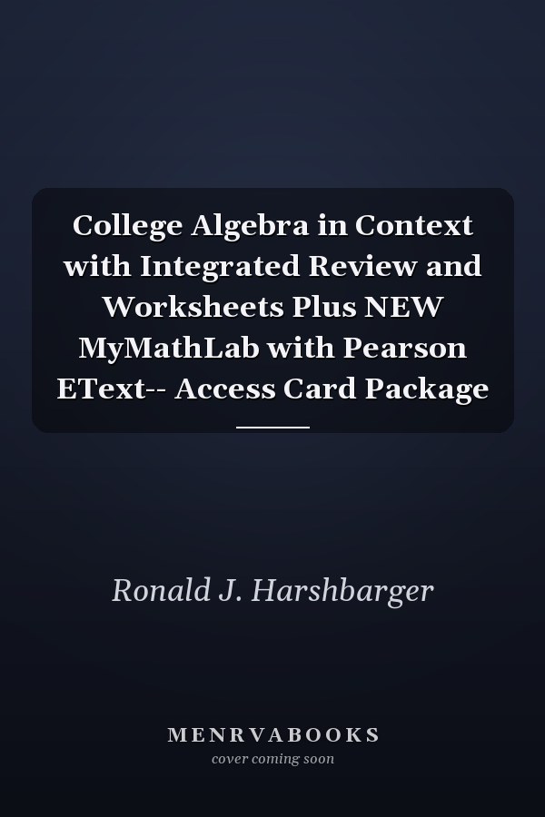 College Algebra in Context with Integrated Review and Worksheets Plus NEW MyMathLab with Pearson EText-- Access Card Package