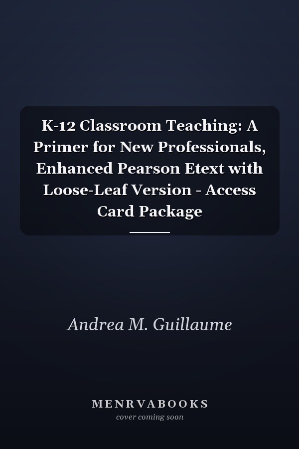 K-12 Classroom Teaching: A Primer for New Professionals, Enhanced Pearson Etext with Loose-Leaf Version - Access Card Package