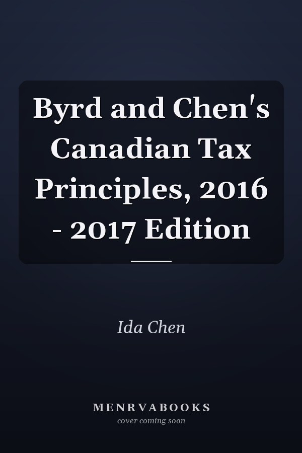 Byrd and Chen's Canadian Tax Principles, 2016 - 2017 Edition
