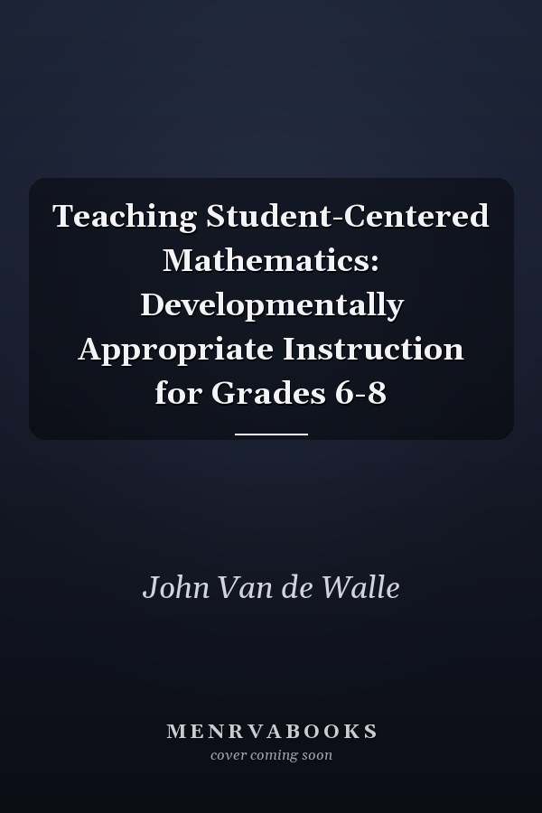 Teaching Student-Centered Mathematics: Developmentally Appropriate Instruction for Grades 6-8