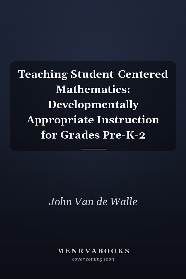 Teaching Student-Centered Mathematics: Developmentally Appropriate Instruction for Grades Pre-K-2