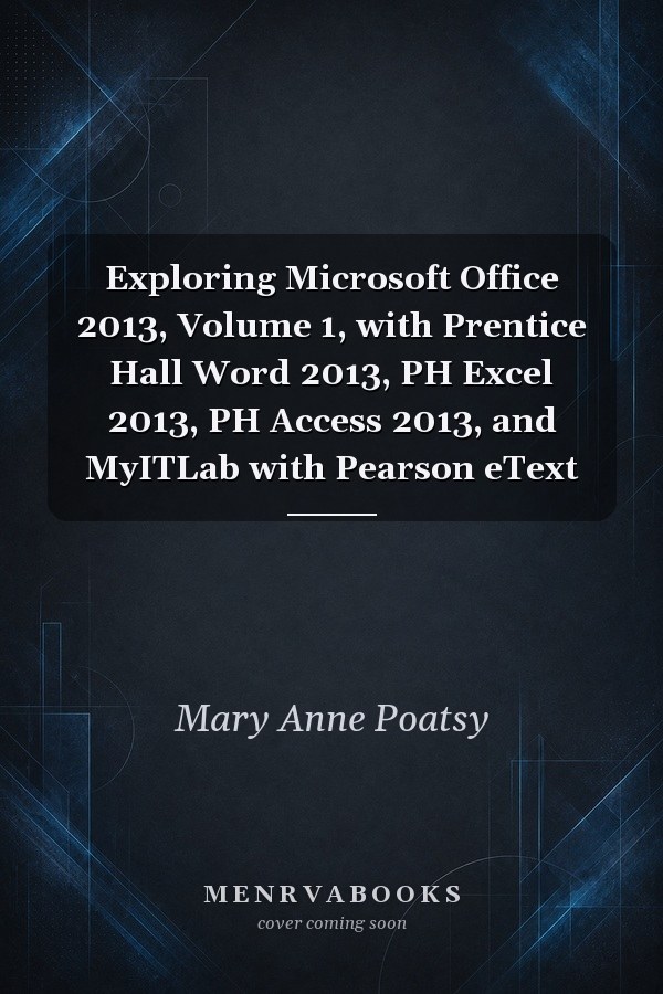 Exploring Microsoft Office 2013, Volume 1, with Prentice Hall Word 2013, PH Excel 2013, PH Access 2013, and MyITLab with Pearson eText