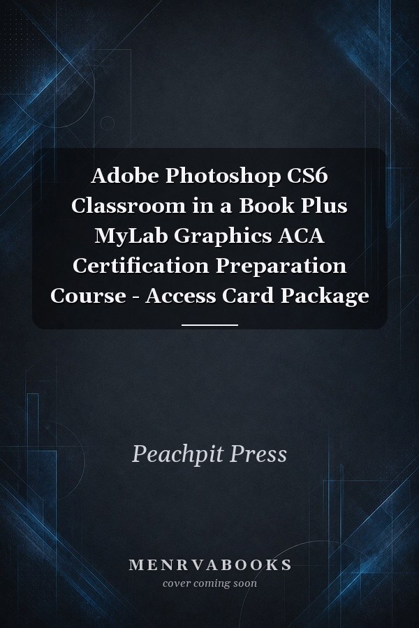 Adobe Photoshop CS6 Classroom in a Book Plus MyLab Graphics ACA Certification Preparation Course - Access Card Package