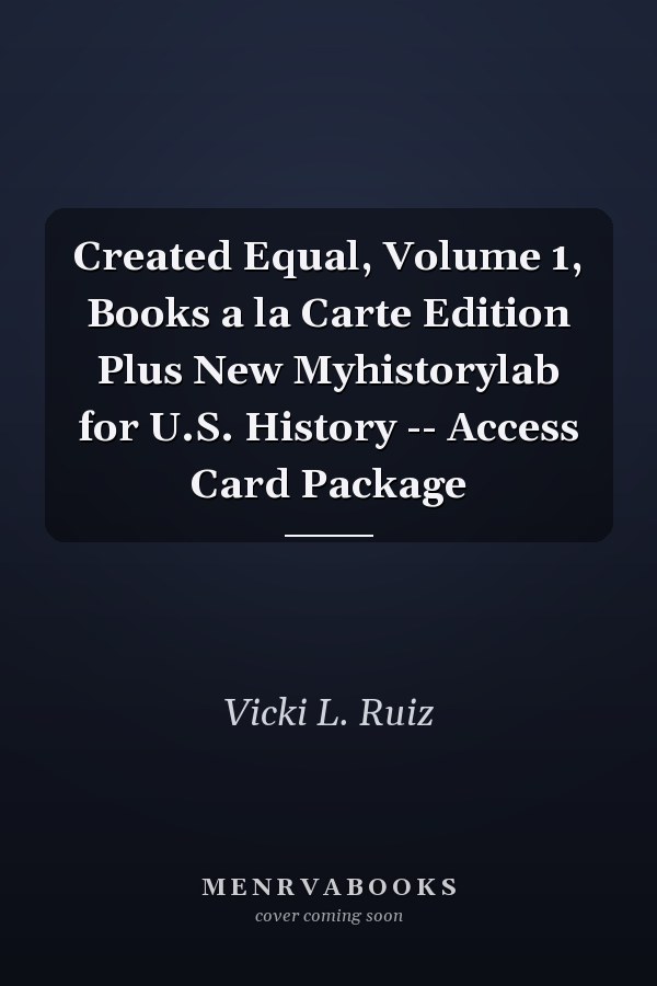 Created Equal, Volume 1, Books a la Carte Edition Plus New Myhistorylab for U.S. History -- Access Card Package