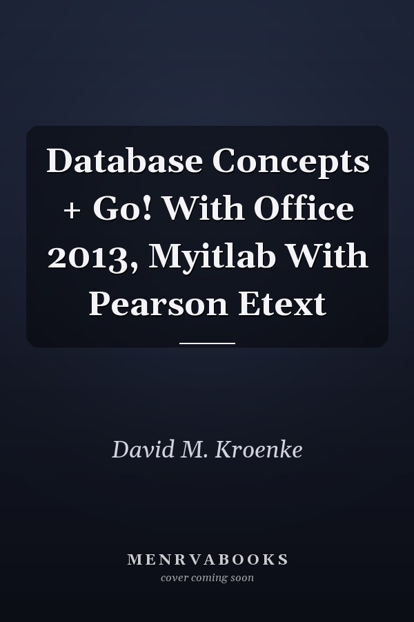 Database Concepts + Go! With Office 2013, Myitlab With Pearson Etext