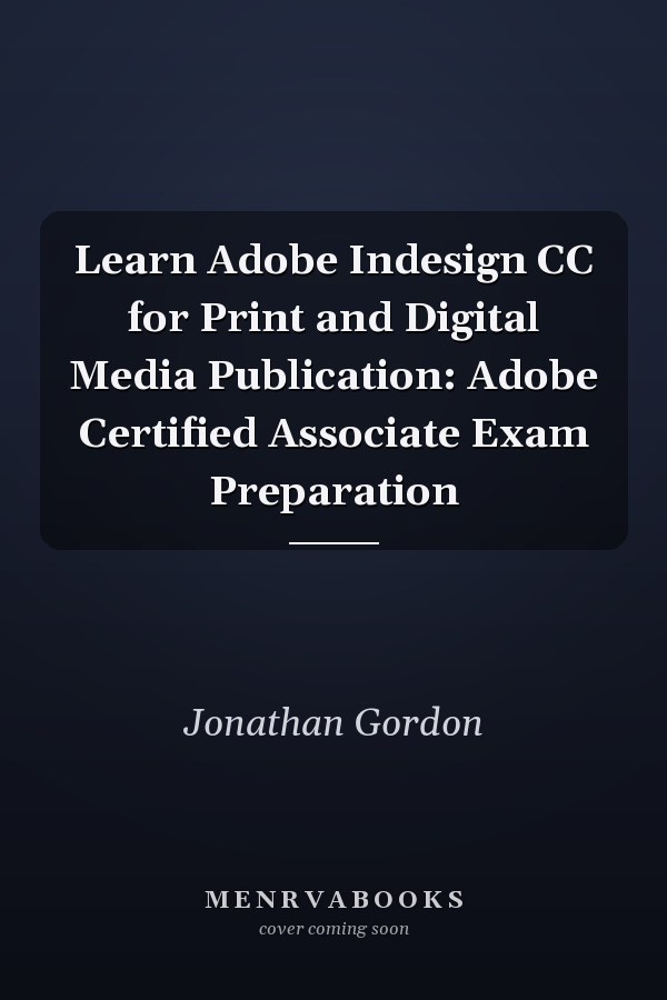 Learn Adobe Indesign CC for Print and Digital Media Publication: Adobe Certified Associate Exam Preparation