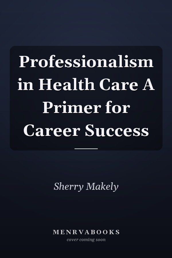 Professionalism in Health Care A Primer for Career Success