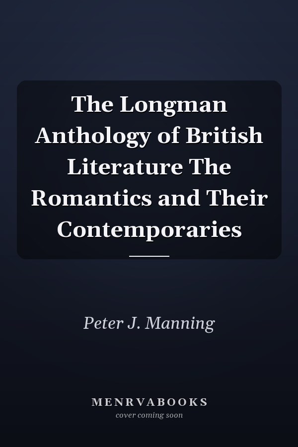 The Longman Anthology of British Literature The Romantics and Their Contemporaries