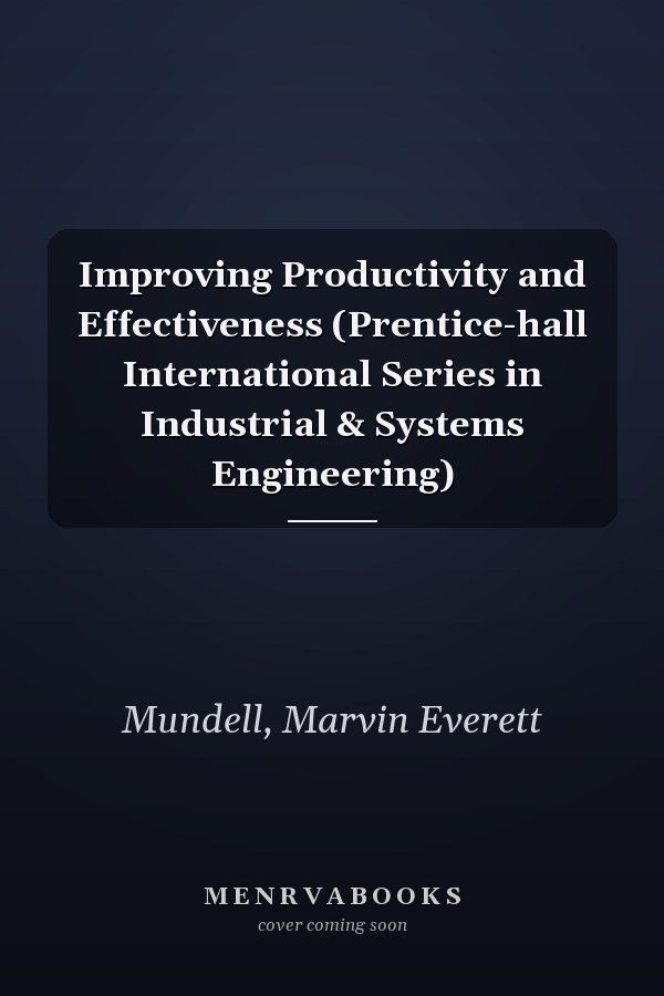 Improving Productivity and Effectiveness (Prentice-hall International Series in Industrial & Systems Engineering)