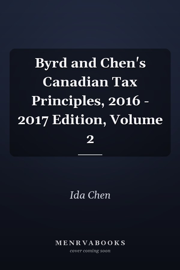 Byrd and Chen's Canadian Tax Principles, 2016 - 2017 Edition, Volume 2