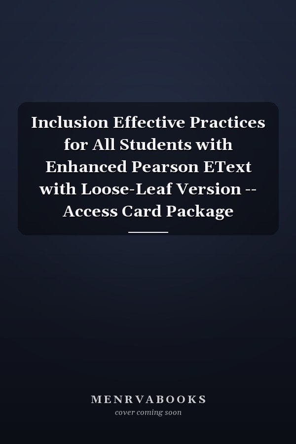 Inclusion Effective Practices for All Students with Enhanced Pearson EText with Loose-Leaf Version -- Access Card Package