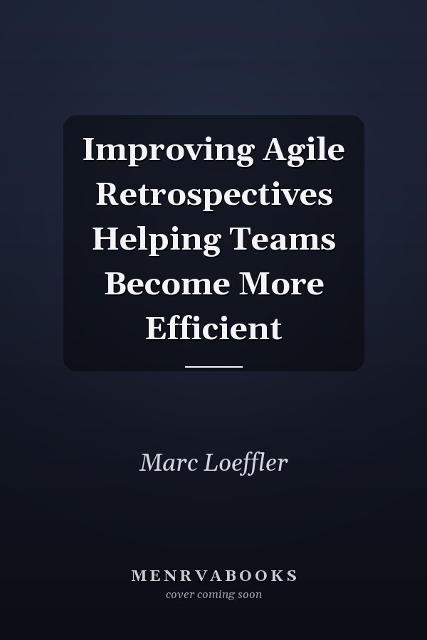 Improving Agile Retrospectives Helping Teams Become More Efficient