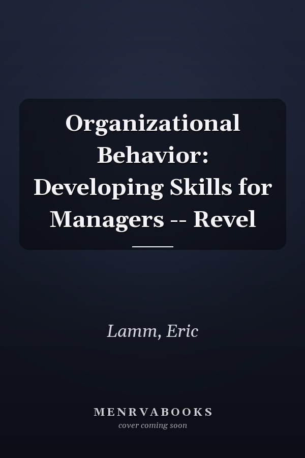 Organizational Behavior: Developing Skills for Managers -- Revel