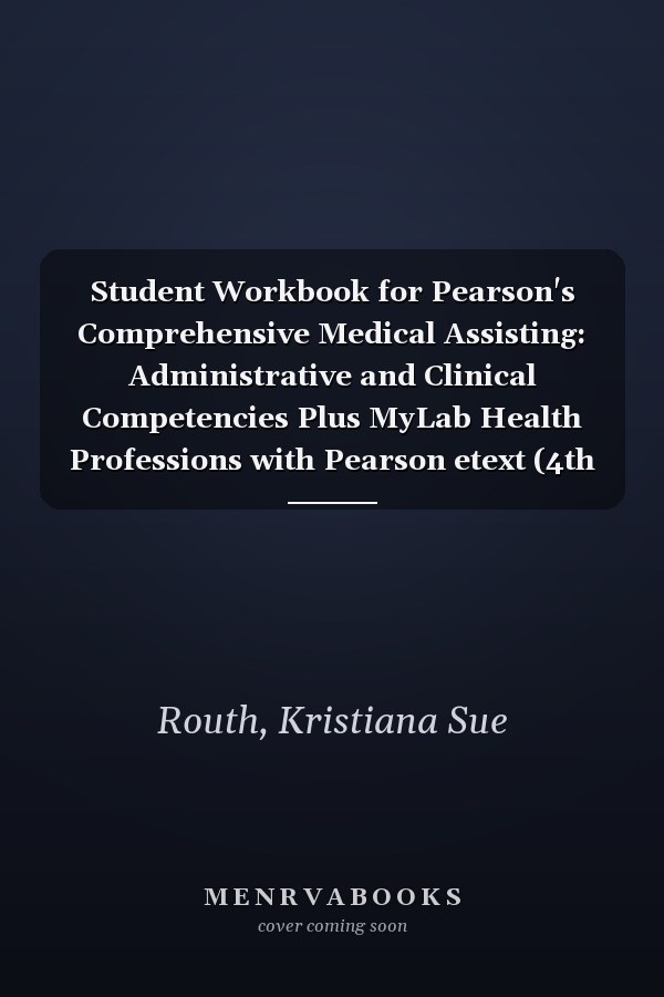 Student Workbook for Pearson's Comprehensive Medical Assisting: Administrative and Clinical Competencies Plus MyLab Health Professions with Pearson etext (4th Edition)