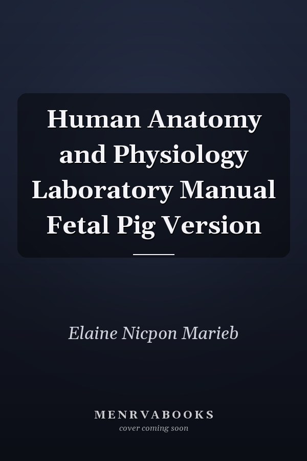 Human Anatomy and Physiology Laboratory Manual Fetal Pig Version