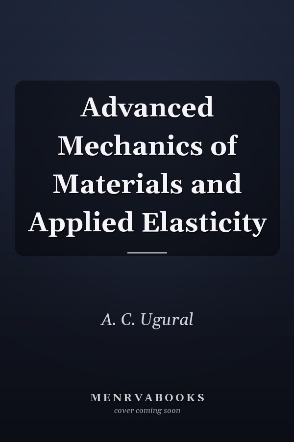 Advanced Mechanics of Materials and Applied Elasticity