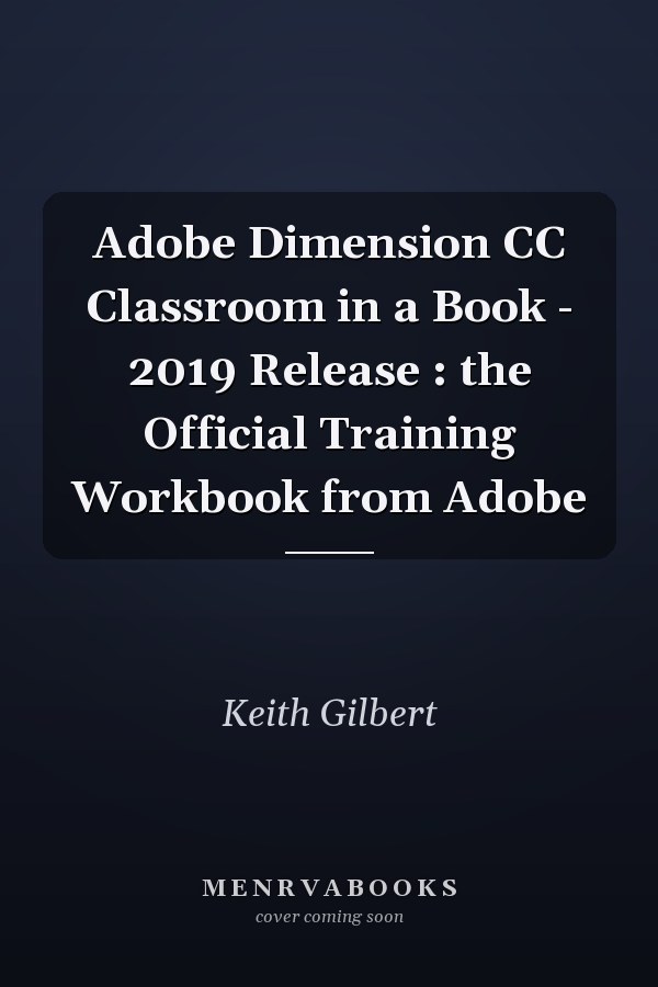 Adobe Dimension CC Classroom in a Book - 2019 Release : the Official Training Workbook from Adobe