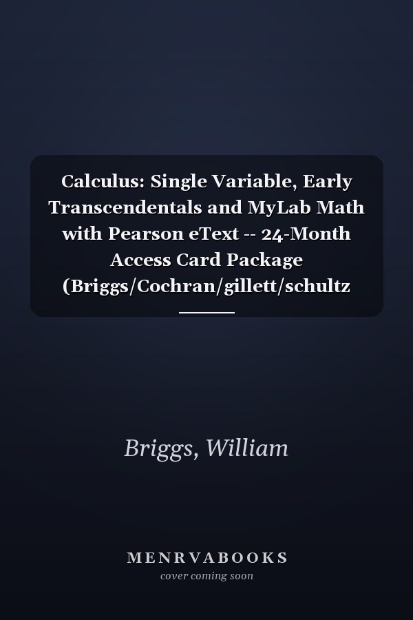Calculus: Single Variable, Early Transcendentals and MyLab Math with Pearson eText -- 24-Month Access Card Package (Briggs/Cochran/gillett/schultz Calculus)