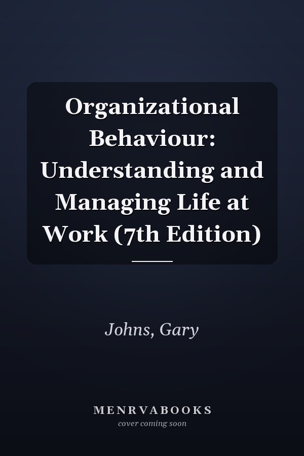 Organizational Behaviour: Understanding and Managing Life at Work (7th Edition)