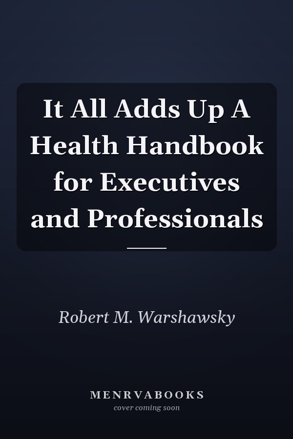 It All Adds Up A Health Handbook for Executives and Professionals