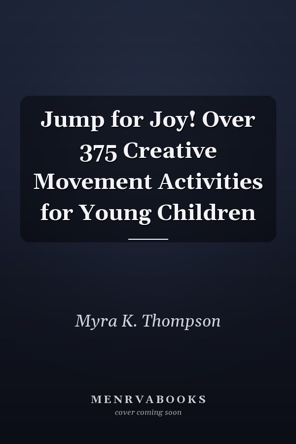 Jump for Joy! Over 375 Creative Movement Activities for Young Children