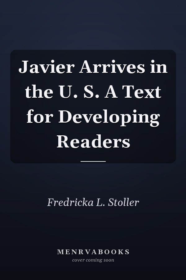 Javier Arrives in the U. S. A Text for Developing Readers
