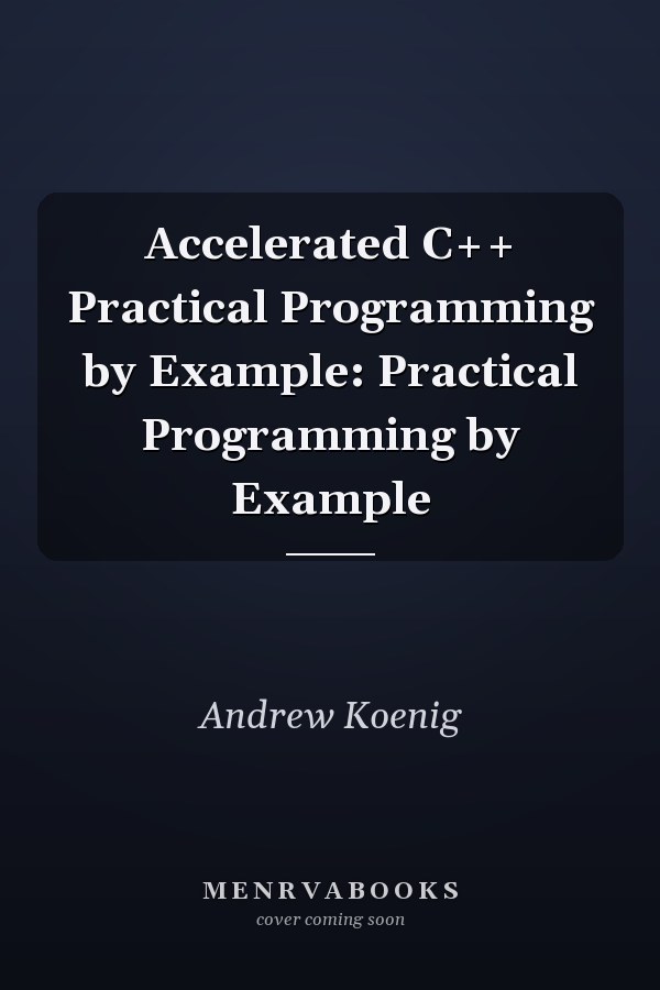 Accelerated C++ Practical Programming by Example: Practical Programming by Example