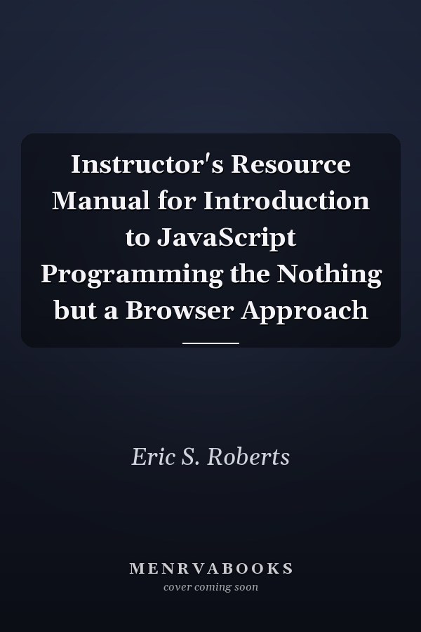 Instructor's Resource Manual for Introduction to JavaScript Programming the Nothing but a Browser Approach