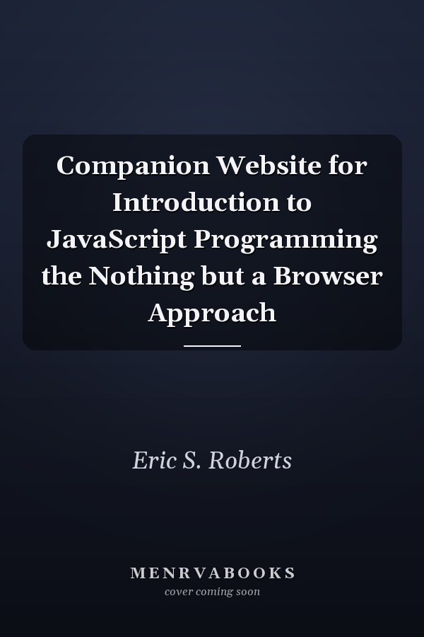 Companion Website for Introduction to JavaScript Programming the Nothing but a Browser Approach