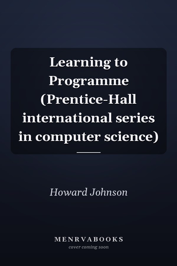Learning to Programme (Prentice-Hall international series in computer science)