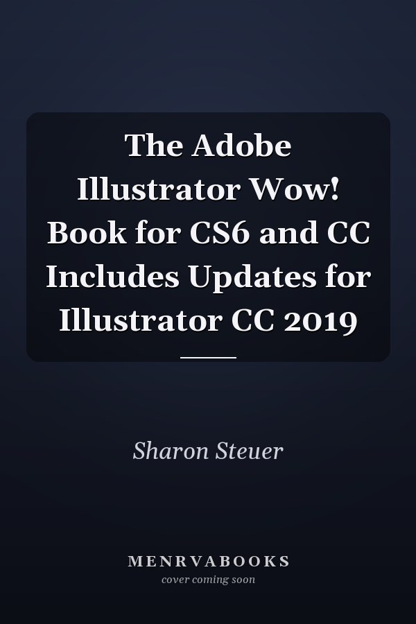 The Adobe Illustrator Wow! Book for CS6 and CC Includes Updates for Illustrator CC 2019