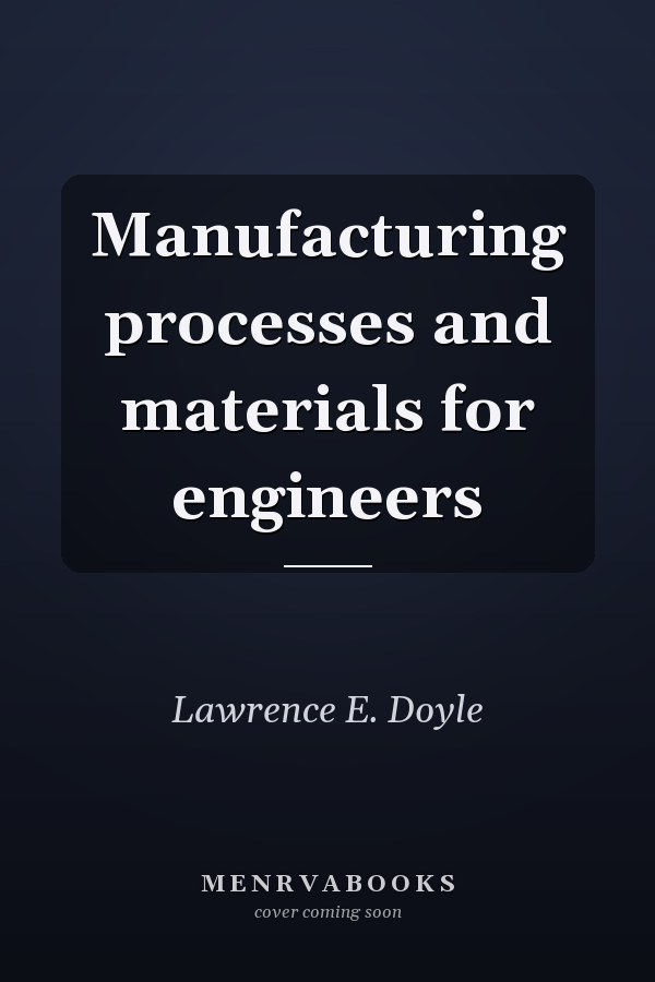 Manufacturing processes and materials for engineers