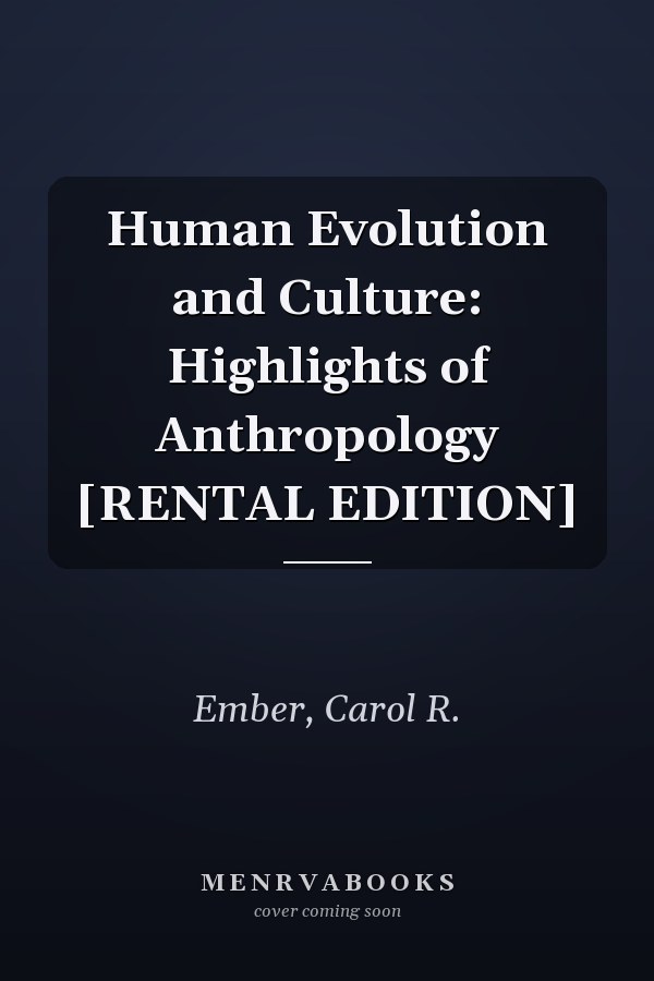Human Evolution and Culture: Highlights of Anthropology [RENTAL EDITION]