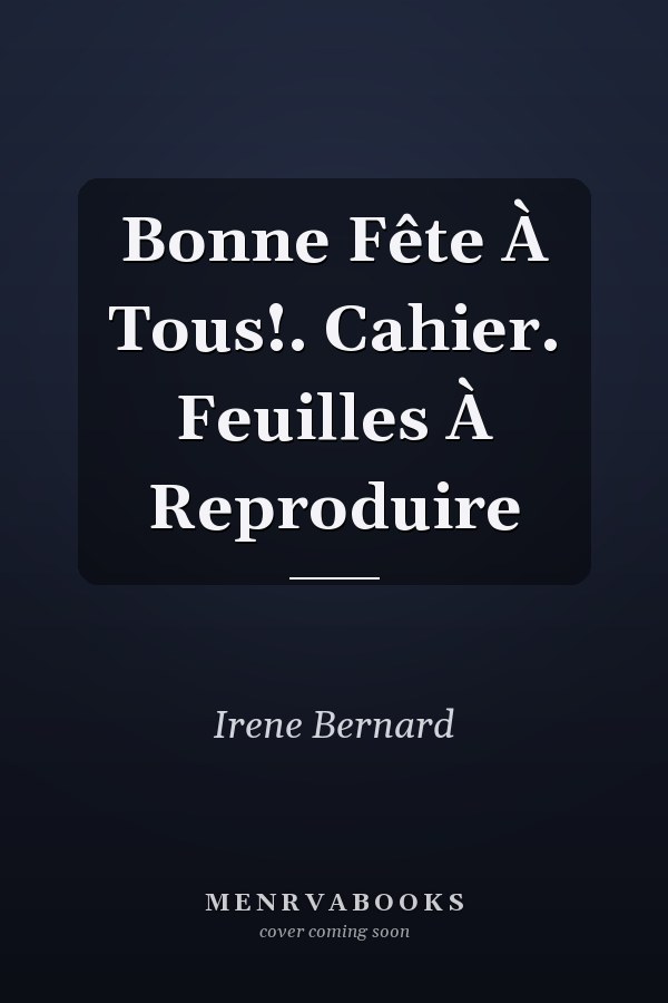 Bonne Fête À Tous!. Cahier. Feuilles À Reproduire