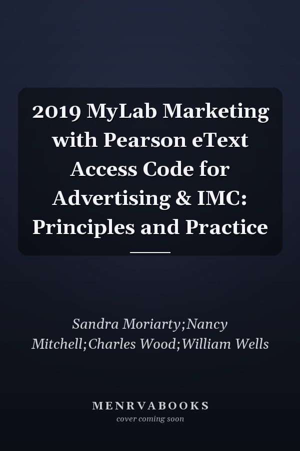 2019 MyLab Marketing with Pearson eText Access Code for Advertising & IMC: Principles and Practice