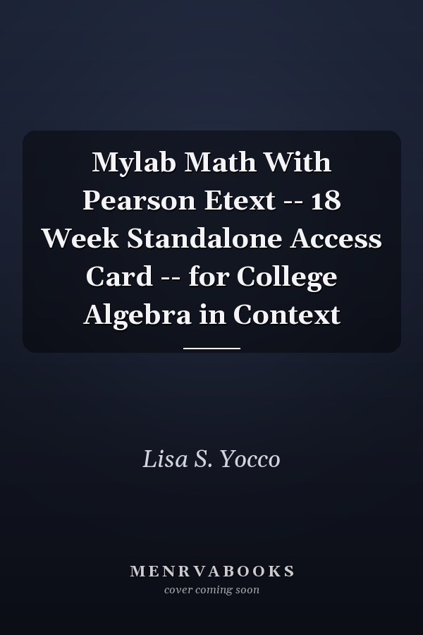 Mylab Math With Pearson Etext -- 18 Week Standalone Access Card -- for College Algebra in Context