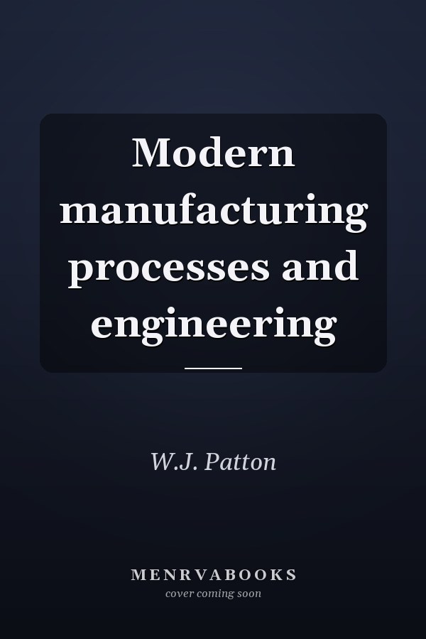 Modern manufacturing processes and engineering