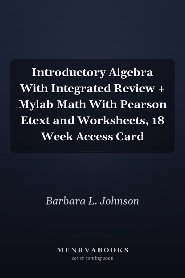 Introductory Algebra With Integrated Review + Mylab Math With Pearson Etext and Worksheets, 18 Week Access Card
