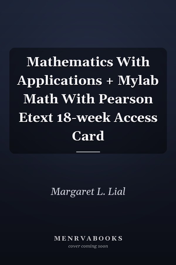 Mathematics With Applications + Mylab Math With Pearson Etext 18-week Access Card