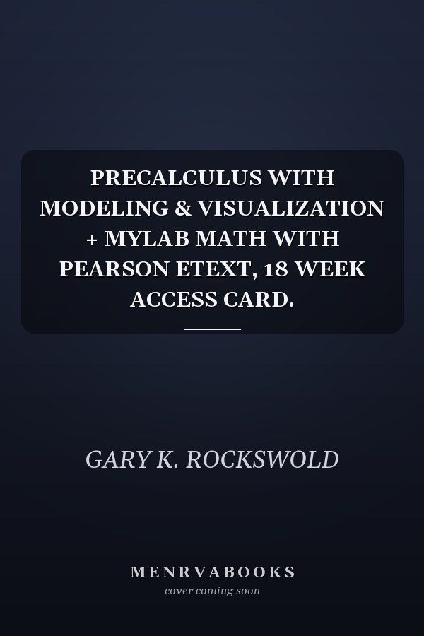 PRECALCULUS WITH MODELING & VISUALIZATION + MYLAB MATH WITH PEARSON ETEXT, 18 WEEK ACCESS CARD.