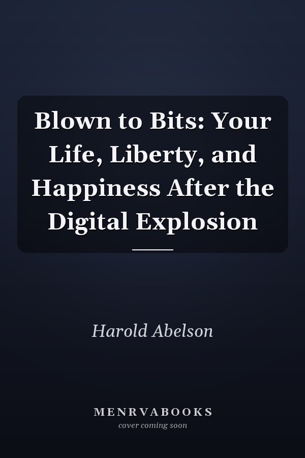 Blown to Bits: Your Life, Liberty, and Happiness After the Digital Explosion