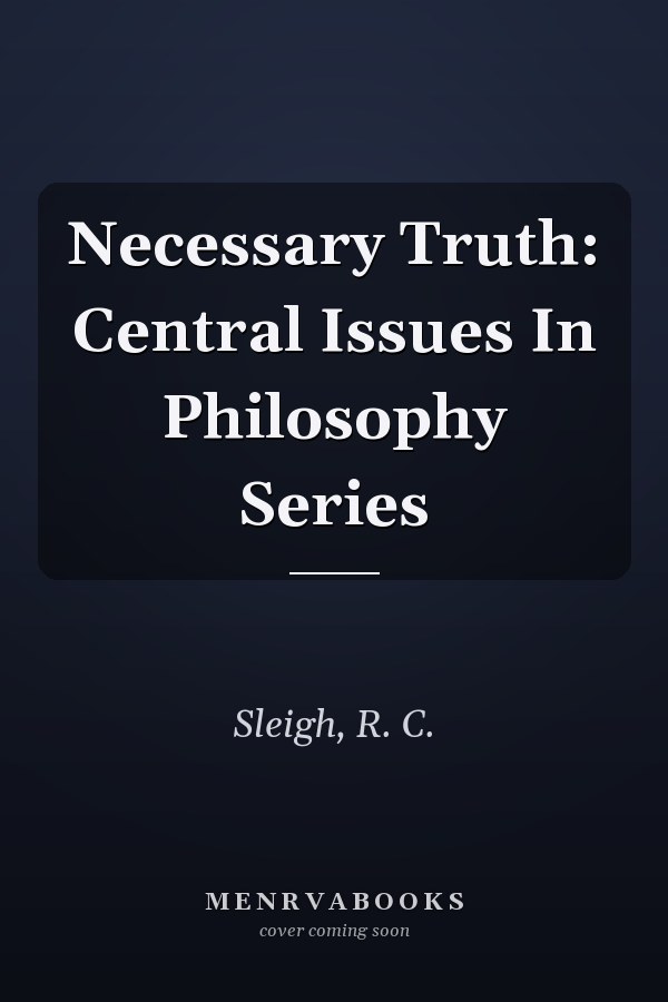 Necessary Truth: Central Issues In Philosophy Series